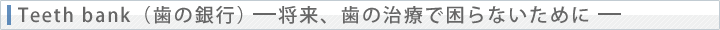 Teeth bank（歯の銀行）